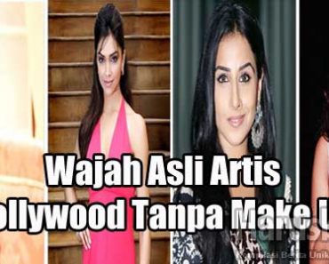 Wajah Asli Artis Bollywood Tanpa Make Up, Menakjubkan!